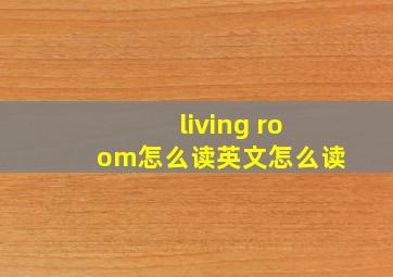 living room怎么读英文怎么读